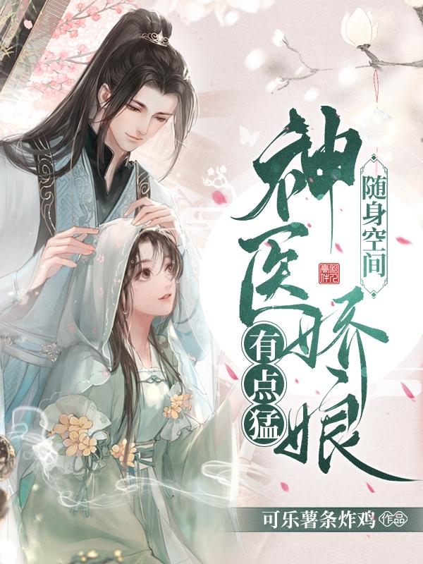 随身空间：神医娇娘有点猛可乐薯条炸鸡，随身空间：神医娇娘有点猛小说免费阅读