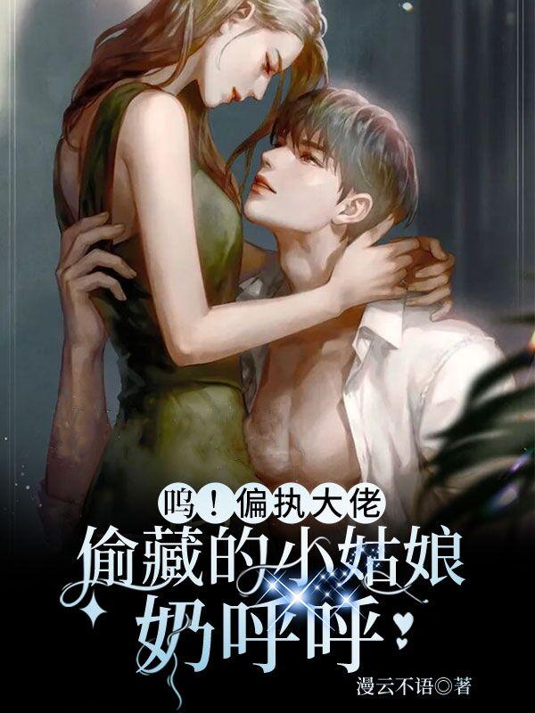 小说《呜！偏执大佬偷藏的小姑娘奶呼呼》在线全文阅读