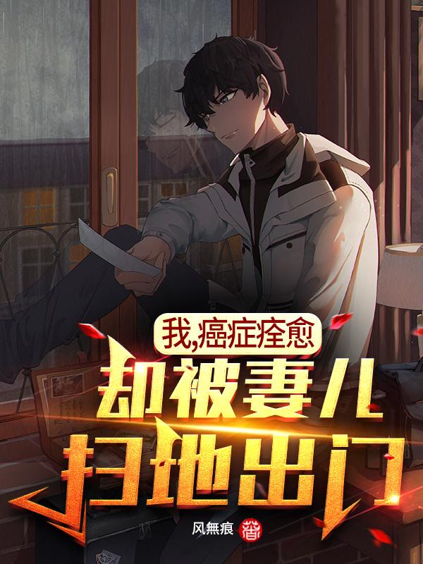 求我，癌症痊愈，却被妻儿扫地出门小说免费资源