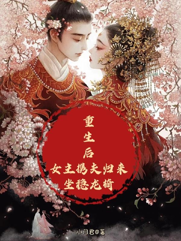求重生后女主携夫归来，坐稳龙椅小说免费资源-优文网