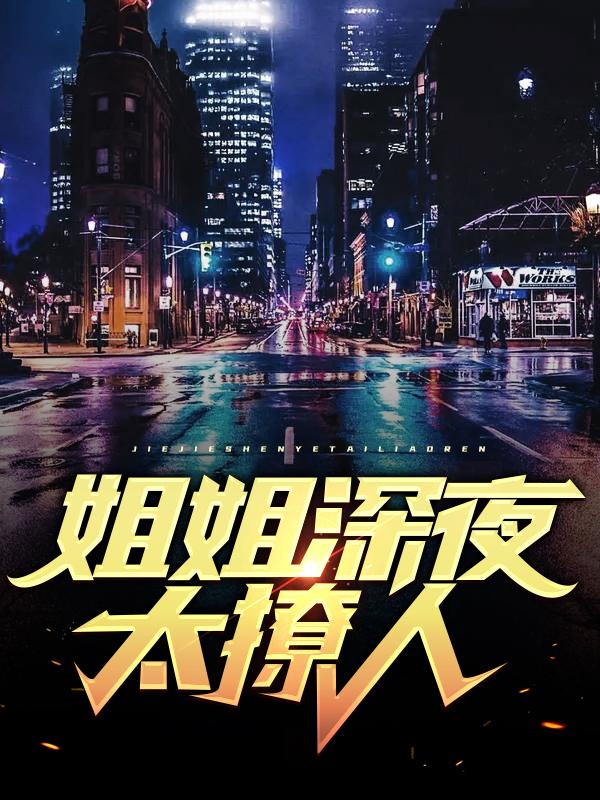 姐姐深夜太撩人小说，姐姐深夜太撩人闻陆华-书格格