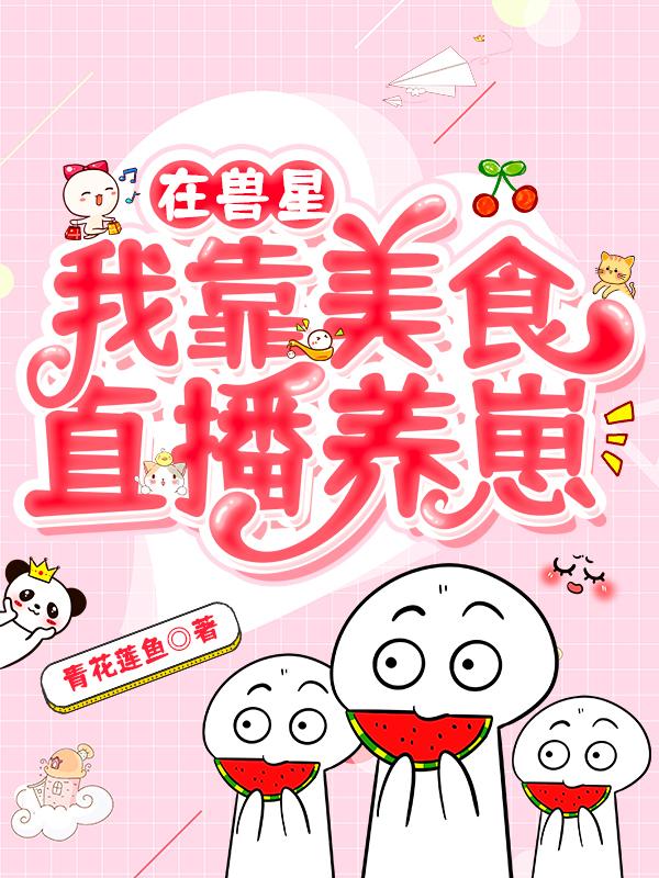 完整版《在兽星我靠美食直播养崽》txt下载