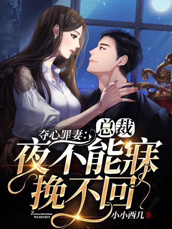 求夺心罪妻：总裁夜不能寐挽不回小说免费资源