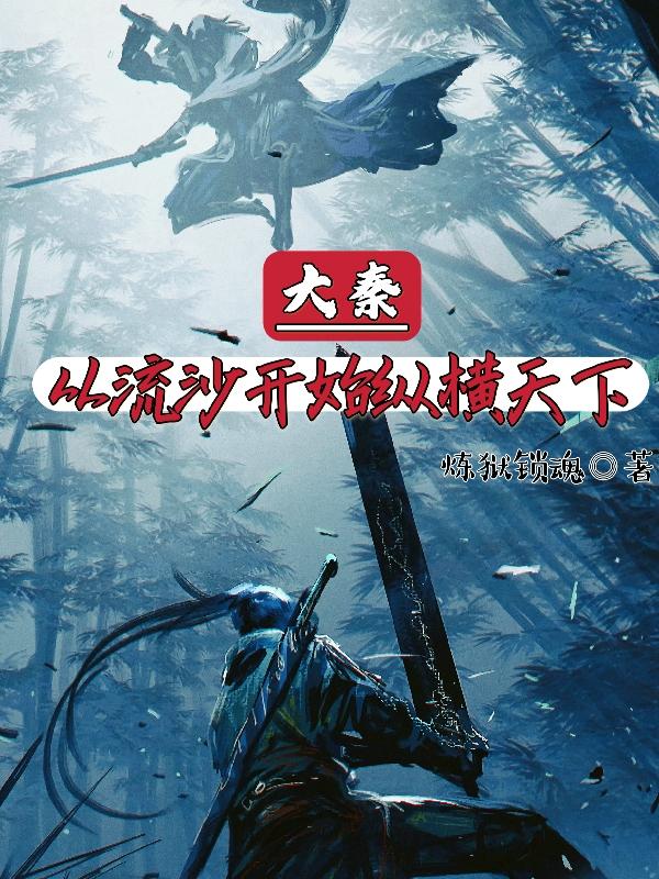 大秦：从流沙开始纵横天下炼狱锁魂，大秦：从流沙开始纵横天下小说免费阅读