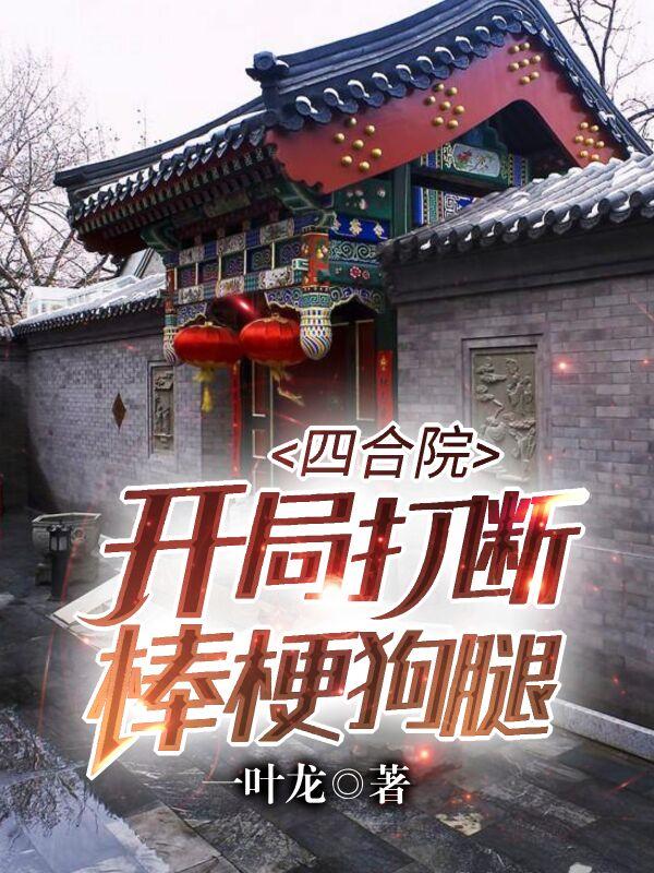 完整版《四合院：开局打断棒梗狗腿》txt下载