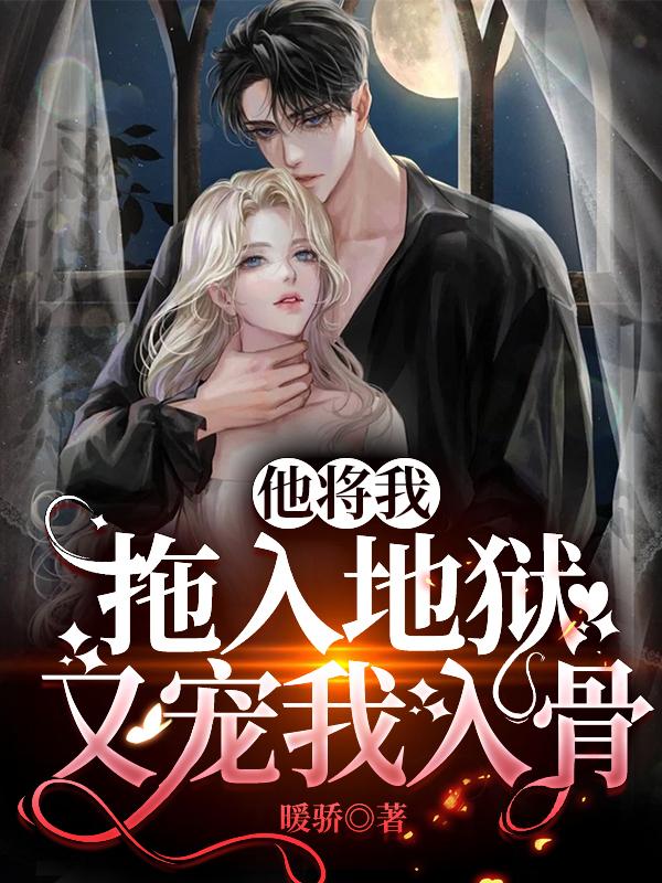 完整版《他将我拖入地狱，又宠我入骨》txt下载