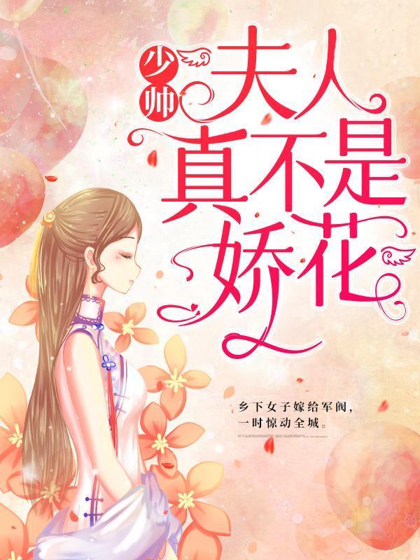 《少帅，夫人真不是娇花！》小说章节列表免费试读，顾轻舟顾圭璋小说在线阅读