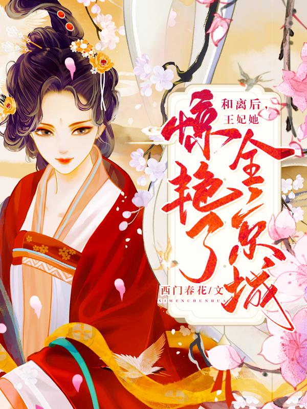 和离后，王妃她惊艳了全京城最新章节，和离后，王妃她惊艳了全京城免费阅读-经典文学