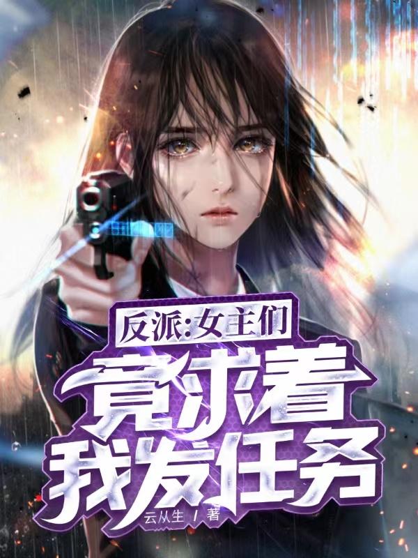 反派：女主们竟求着我发任务云从生，反派：女主们竟求着我发任务小说免费阅读