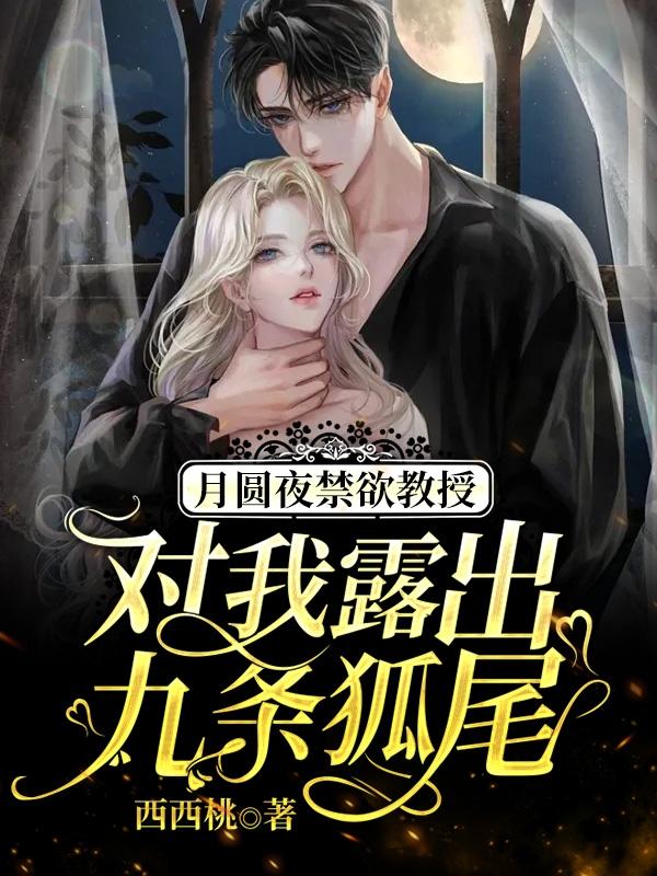 求月圆夜禁欲教授对我露出九条狐尾小说免费资源-瑞奇文学
