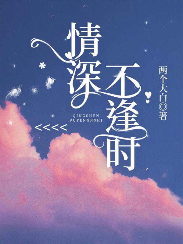 情深不逢时免费阅读，情深不逢时全文在线阅读