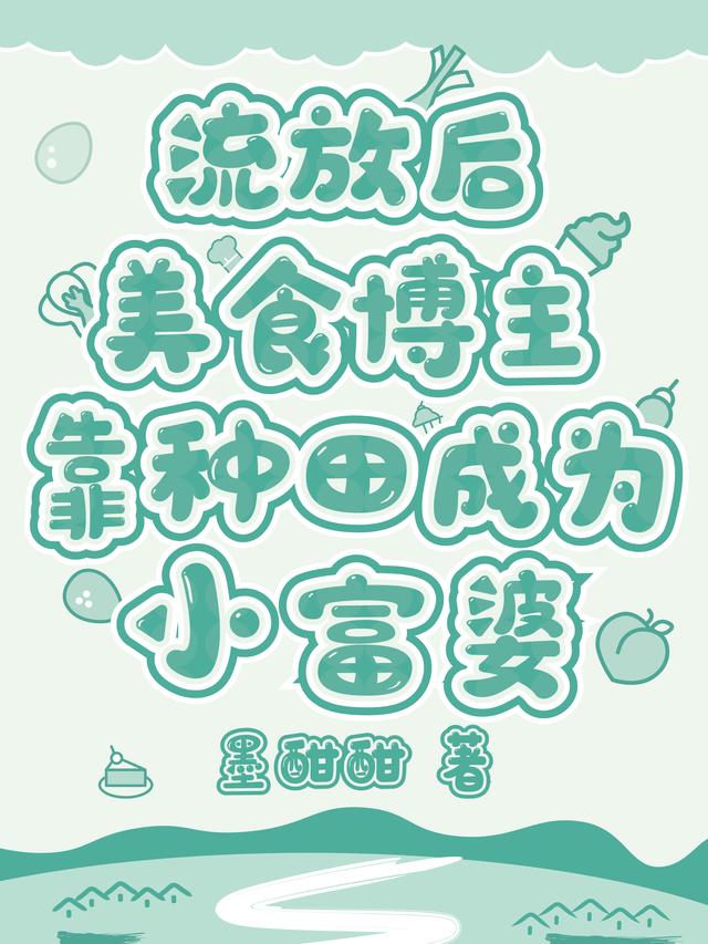 小说《流放后美食博主靠种田成为小富婆》全文免费阅读