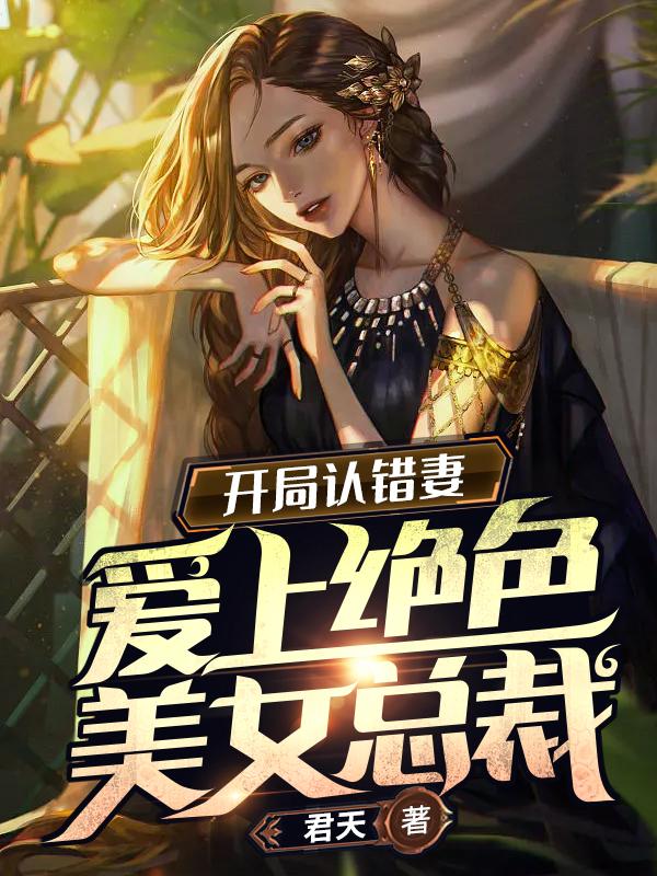 小说《开局认错妻，爱上绝色美女总裁》全文免费阅读