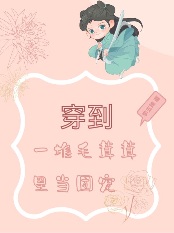 完整版《穿到一堆毛茸茸里当团宠》txt下载