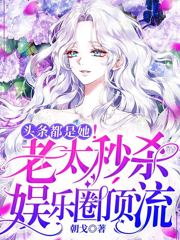 完整版《头条都是她！老太秒杀娱乐圈顶流》txt下载