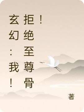 玄幻：我！拒绝至尊骨！最新章节，玄幻：我！拒绝至尊骨！免费阅读