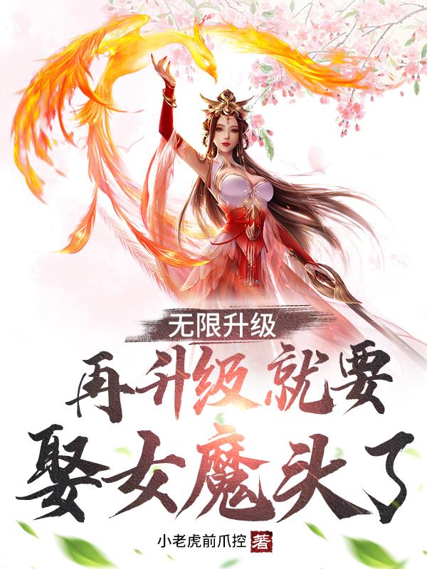 小说《无限升级：再升级就要娶女魔头了》全文免费阅读