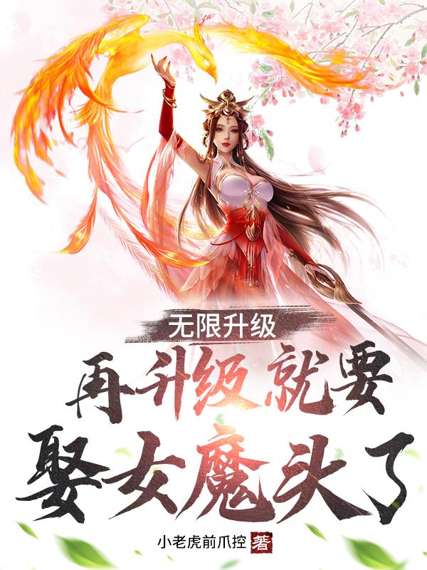 無限升級：再升級就要娶女魔頭了（唐九霄鳳傾城）在線免費閱讀