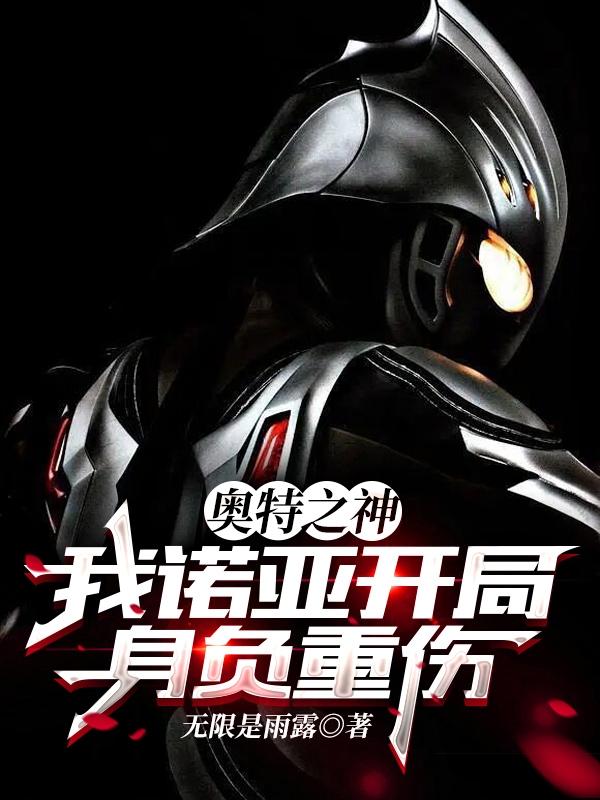 完整版《奥特之神：我诺亚开局身负重伤》txt下载