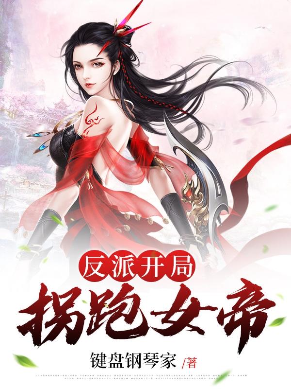 小說《反派：開局拐跑女帝》全文免費閱讀