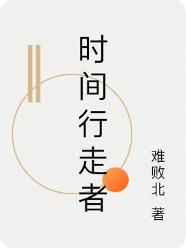 时间行走者难败北，时间行走者小说免费阅读