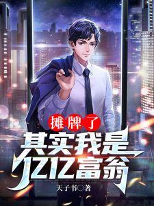 摊牌了，其实我是亿亿富翁免费阅读，摊牌了，其实我是亿亿富翁章节目录