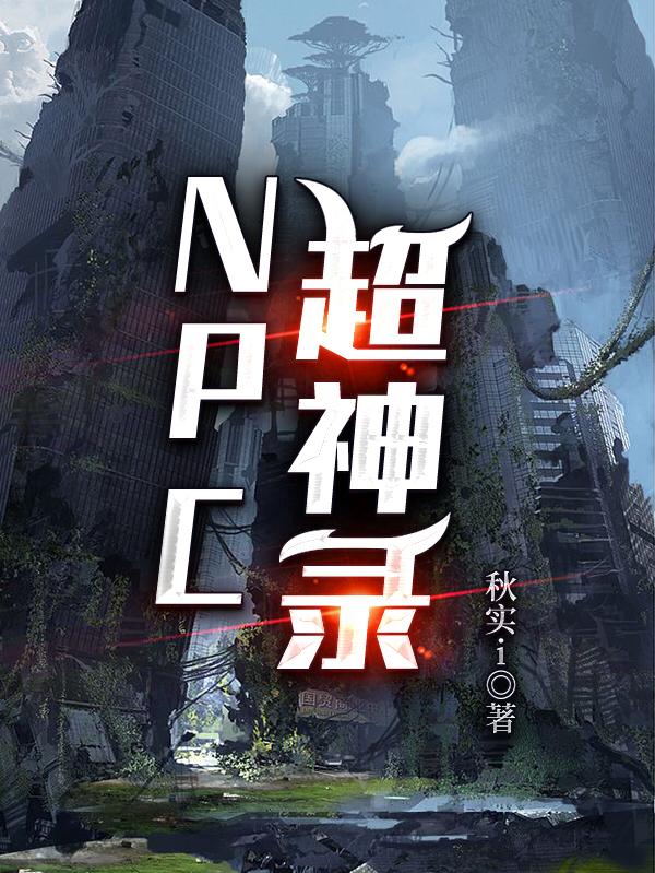 NPC超神录最新章节，NPC超神录免费阅读
