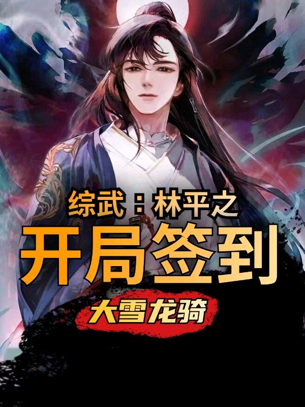 完整版《综武：林平之，开局签到大雪龙骑》txt下载