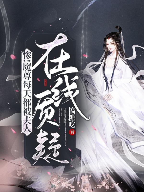 求惨！魔尊每天都被夫人在线质疑小说免费资源