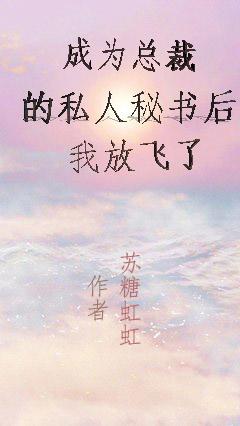 成为总裁的私人秘书后，我放飞了苏糖虹虹，成为总裁的私人秘书后，我放飞了小说免费阅读