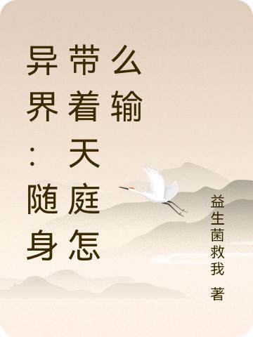 求异界：随身带着天庭怎么输小说免费资源