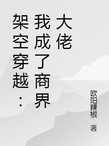 完整版《架空穿越：我成了商界大佬》txt下载