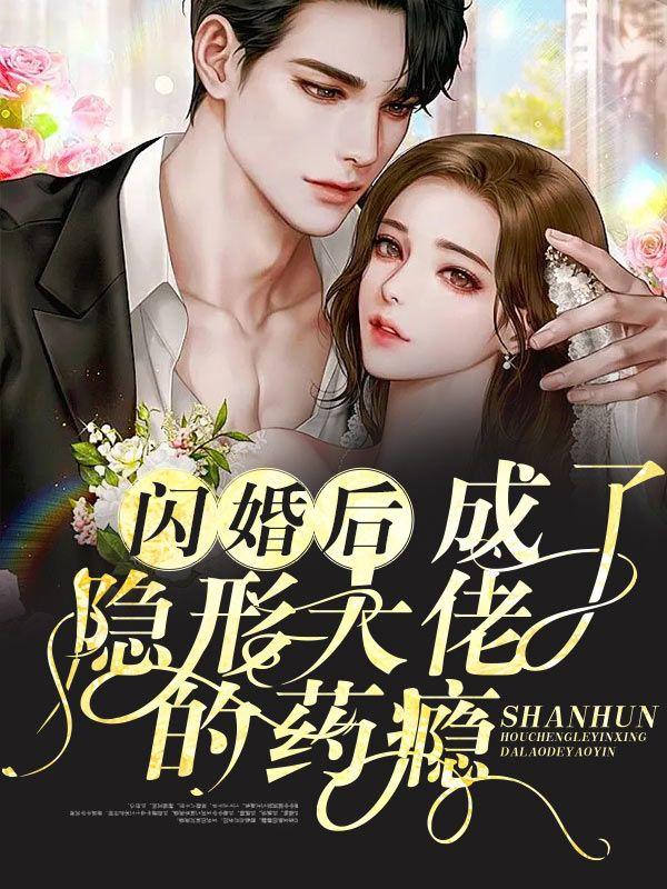 完整版《闪婚后，成了隐形大佬的药瘾》章节目录在线阅读