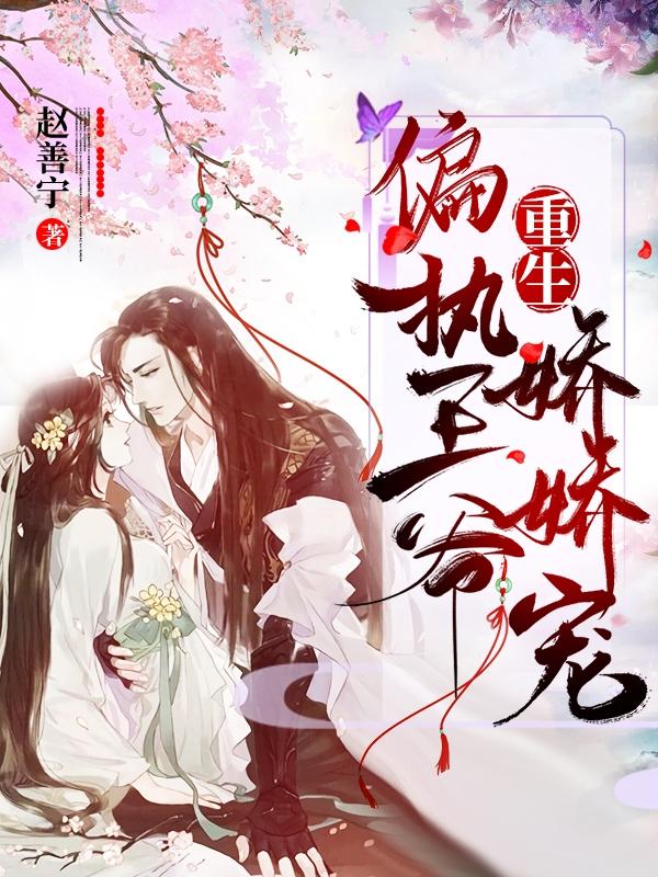 求重生：偏执王爷娇娇宠小说免费资源