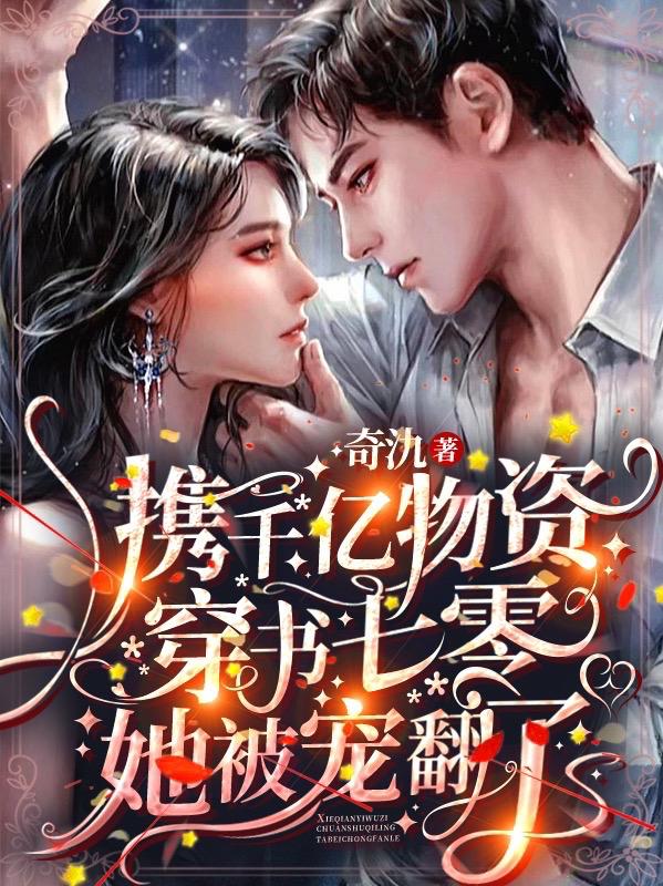 小说《携千亿物资穿书七零，她被宠翻了》全文免费阅读-瑞奇文学