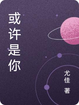 或许是你最新章节，或许是你免费阅读