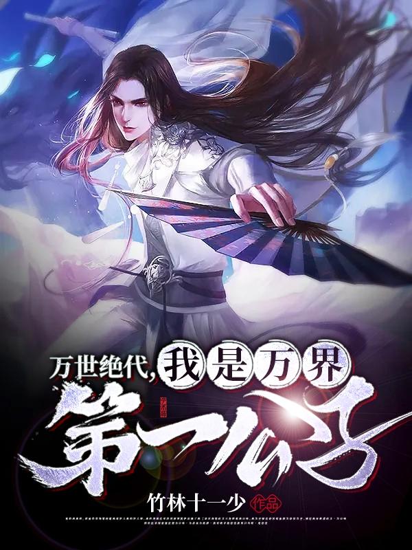 万世绝代，我是万界第一公子！最新章节，万世绝代，我是万界第一公子！免费阅读
