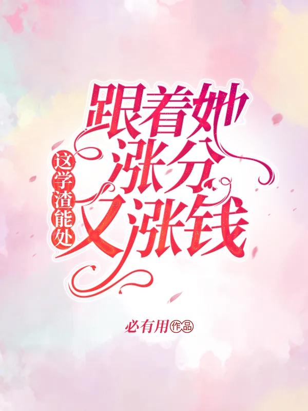 这学渣能处，跟着她涨分又涨钱（张静静方靖腾）在线免费阅读