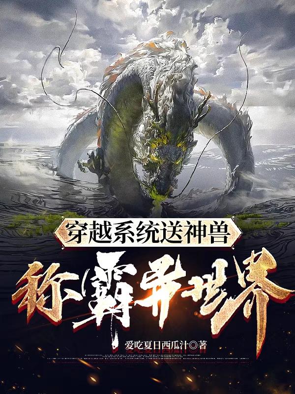求穿越系统送神兽，称霸异世界小说免费资源