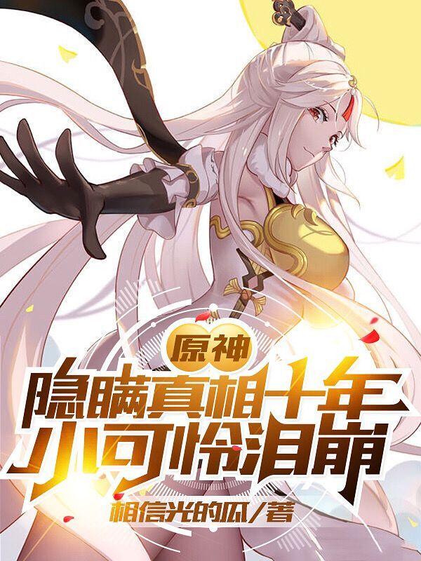 原神：隐瞒真相十年，小可怜泪崩（林风）在线免费阅读