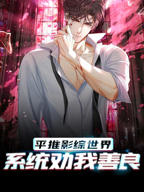 《平推影综世界，系统劝我善良》全集免费在线阅读（程程张昊）