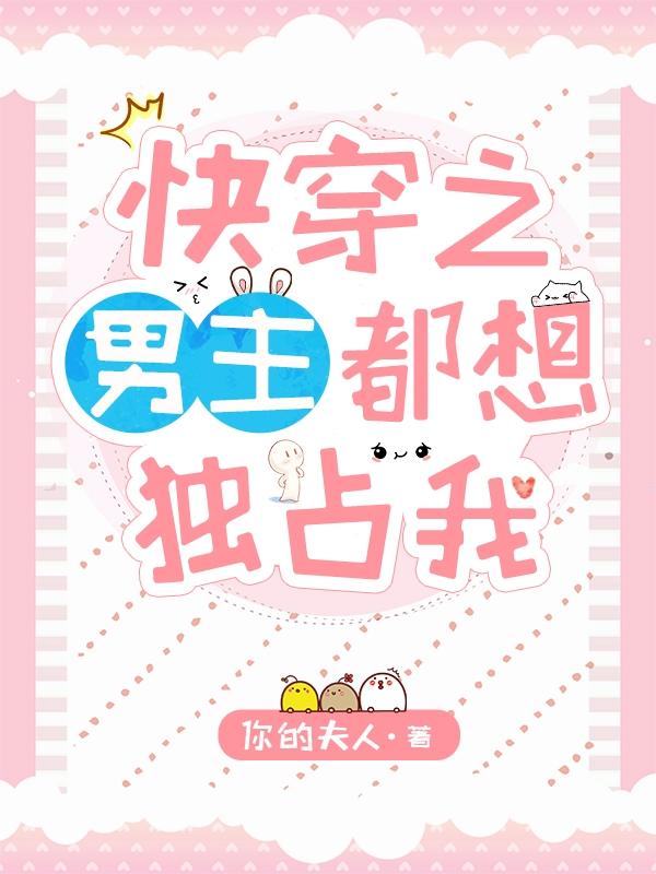 快穿之男主都想独占我你的夫人，快穿之男主都想独占我小说免费阅读