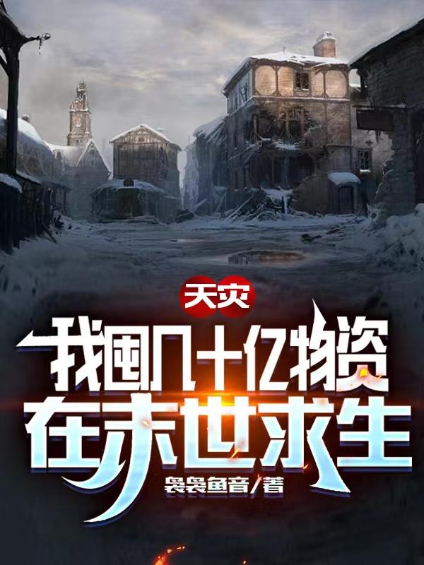 天灾，我囤几十亿物资在末世求生最新章节，天灾，我囤几十亿物资在末世求生免费阅读-瑞奇文学