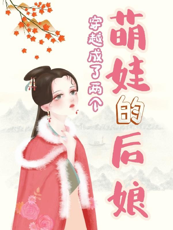 完整版《穿越：成了两个萌娃的后娘》txt下载