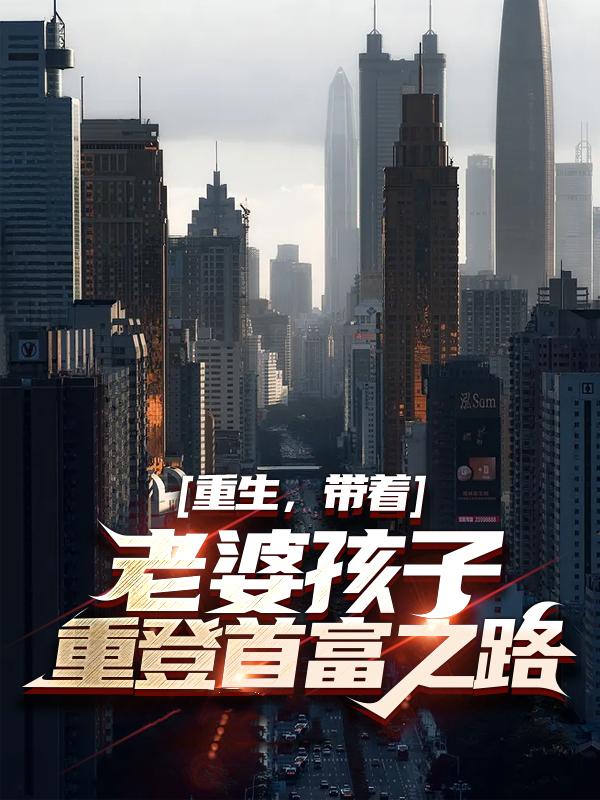 重生，带着老婆孩子重登首富之路林菀，重生，带着老婆孩子重登首富之路最新章节