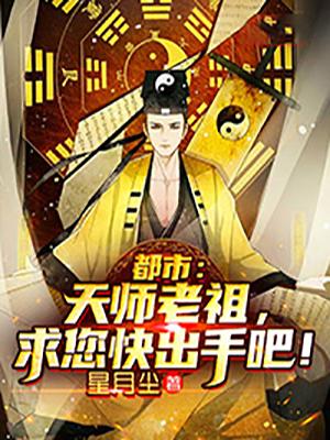 都市：天师老祖，求您快出手吧！主角王段天士叶无道王文彦小说完整版全文在线阅读-书格格