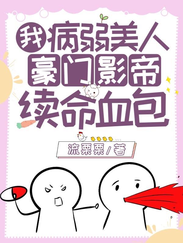 我，病弱美人，豪门影帝续命血包小说阅读，我，病弱美人，豪门影帝续命血包完整版