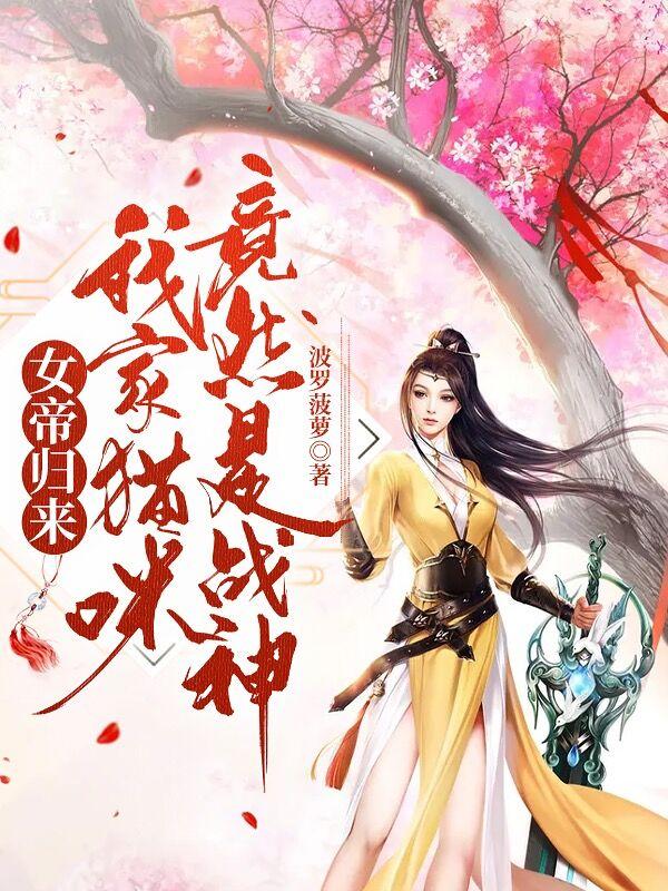 完整版《女帝归来：我家猫咪竟然是战神》txt下载