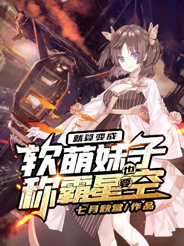 就算变成软萌妹子，也要称霸星空（唐小月秦落）在线免费阅读