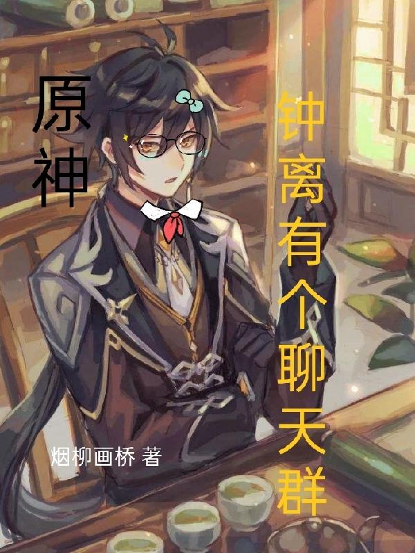 原神：钟离有个聊天群（钟离摩拉克斯）在线免费阅读